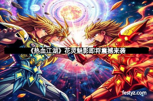 《热血江湖》花灵魅影即将震撼来袭