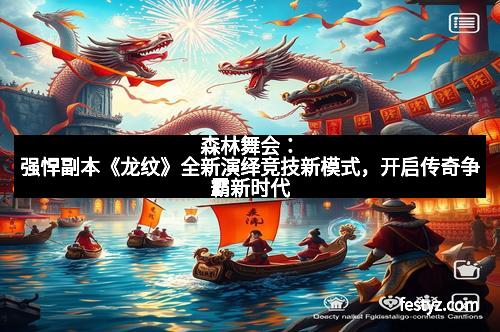 森林舞会：强悍副本《龙纹》全新演绎竞技新模式，开启传奇争霸新时代